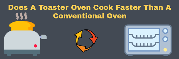 Does A Toaster Oven Cook Faster Than A Conventional Oven